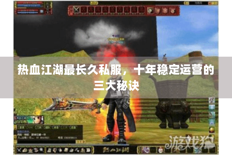 热血江湖最长久私服，十年稳定运营的三大秘诀