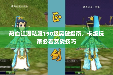 热血江湖私服190级突破指南，卡级玩家必看实战技巧