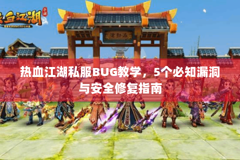 热血江湖私服BUG教学，5个必知漏洞与安全修复指南