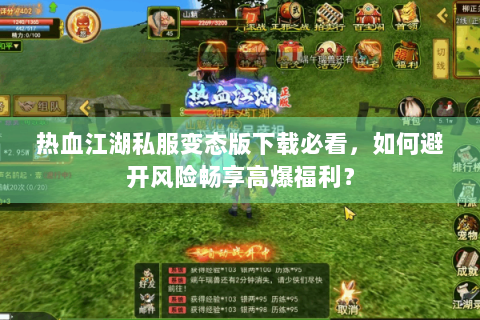 热血江湖私服变态版下载必看，如何避开风险畅享高爆福利？