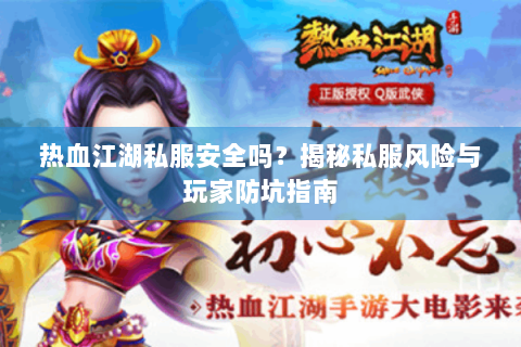 热血江湖私服安全吗？揭秘私服风险与玩家防坑指南