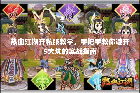 热血江湖开私服教学，手把手教你避开5大坑的实战指南
