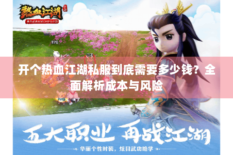 开个热血江湖私服到底需要多少钱？全面解析成本与风险