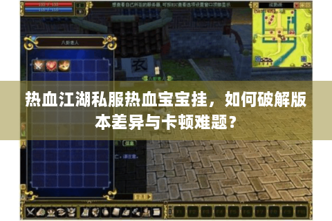 热血江湖私服热血宝宝挂，如何破解版本差异与卡顿难题？