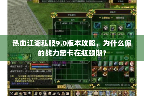 热血江湖私服9.0版本攻略，为什么你的战力总卡在瓶颈期？