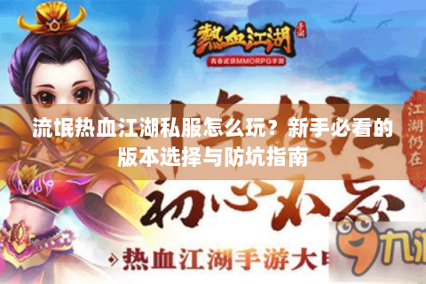 流氓热血江湖私服怎么玩？新手必看的版本选择与防坑指南