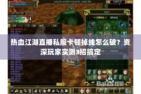 热血江湖直播私服卡顿掉线怎么破？资深玩家实测3招搞定