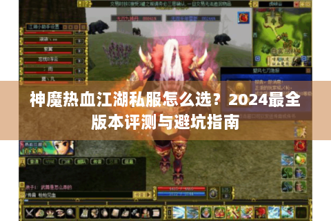 神魔热血江湖私服怎么选？2024最全版本评测与避坑指南