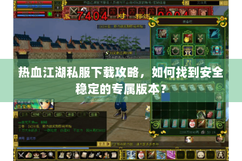 热血江湖私服下载攻略，如何找到安全稳定的专属版本？