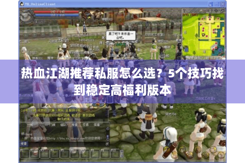 热血江湖推荐私服怎么选？5个技巧找到稳定高福利版本