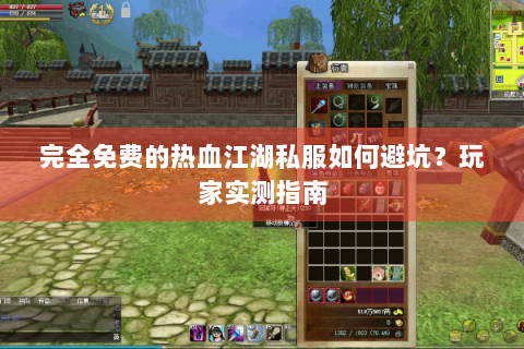 完全免费的热血江湖私服如何避坑？玩家实测指南