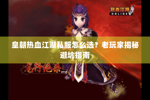 皇朝热血江湖私服怎么选？老玩家揭秘避坑指南