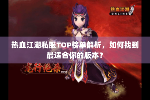 热血江湖私服TOP榜单解析，如何找到最适合你的版本？