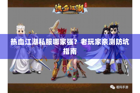 热血江湖私服哪家强？老玩家亲测防坑指南