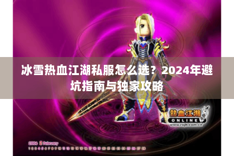 冰雪热血江湖私服怎么选？2024年避坑指南与独家攻略