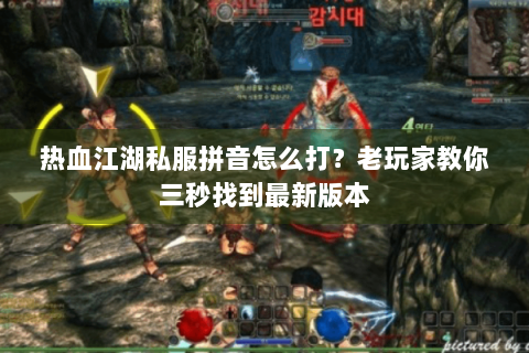 热血江湖私服拼音怎么打？老玩家教你三秒找到最新版本