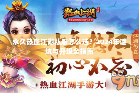 永久热血江湖私服怎么选？2024年避坑与升级全指南