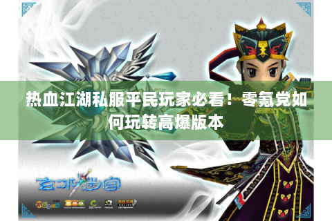 热血江湖私服平民玩家必看！零氪党如何玩转高爆版本