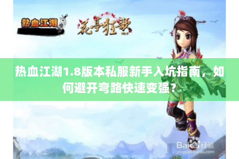 热血江湖1.8版本私服新手入坑指南，如何避开弯路快速变强？