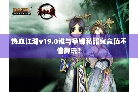 热血江湖v19.0谁与争锋私服究竟值不值得玩？
