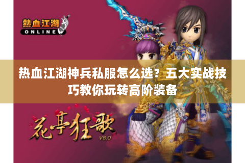 热血江湖神兵私服怎么选？五大实战技巧教你玩转高阶装备