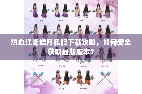 热血江湖皓月私服下载攻略，如何安全获取最新版本？