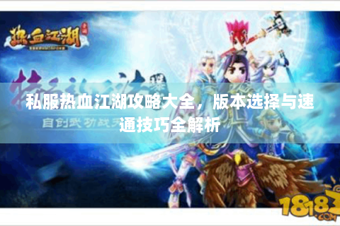 私服热血江湖攻略大全，版本选择与速通技巧全解析
