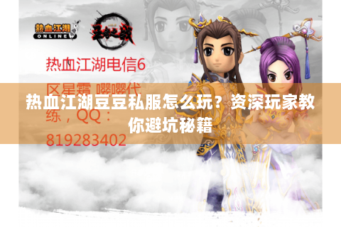 热血江湖豆豆私服怎么玩？资深玩家教你避坑秘籍