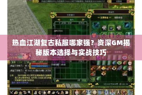 热血江湖复古私服哪家强？资深GM揭秘版本选择与实战技巧