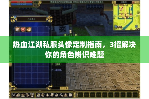 热血江湖私服头像定制指南，3招解决你的角色辨识难题