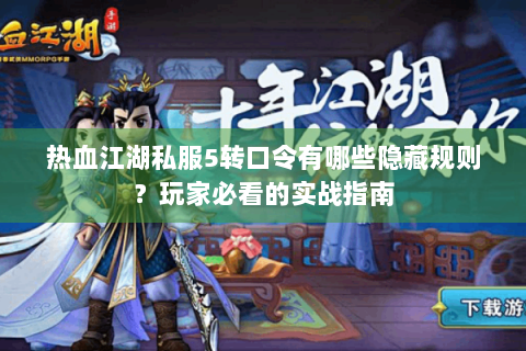 热血江湖私服5转口令有哪些隐藏规则？玩家必看的实战指南