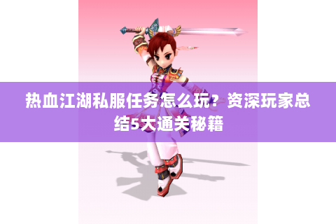 热血江湖私服任务怎么玩？资深玩家总结5大通关秘籍