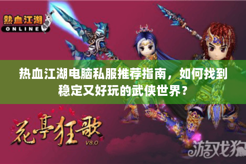热血江湖电脑私服推荐指南，如何找到稳定又好玩的武侠世界？