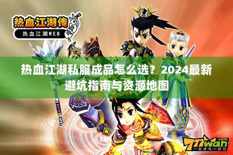 热血江湖私服成品怎么选？2024最新避坑指南与资源地图