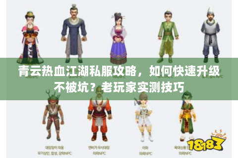 青云热血江湖私服攻略，如何快速升级不被坑？老玩家实测技巧
