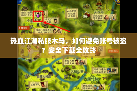 热血江湖私服木马，如何避免账号被盗？安全下载全攻略