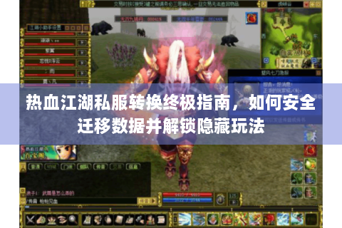 热血江湖私服转换终极指南，如何安全迁移数据并解锁隐藏玩法
