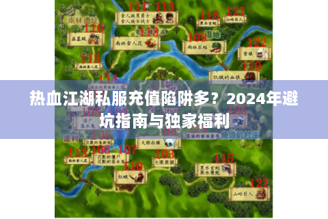 热血江湖私服充值陷阱多？2024年避坑指南与独家福利