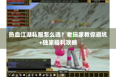 热血江湖私服怎么选？老玩家教你避坑+独家福利攻略