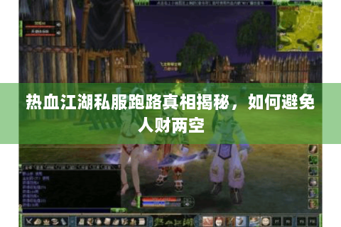 热血江湖私服跑路真相揭秘，如何避免人财两空
