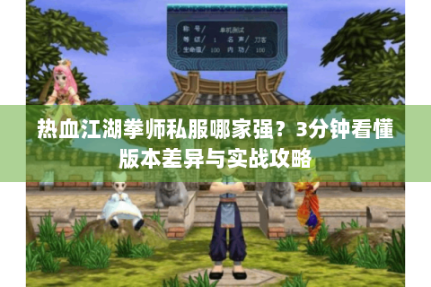 热血江湖拳师私服哪家强？3分钟看懂版本差异与实战攻略