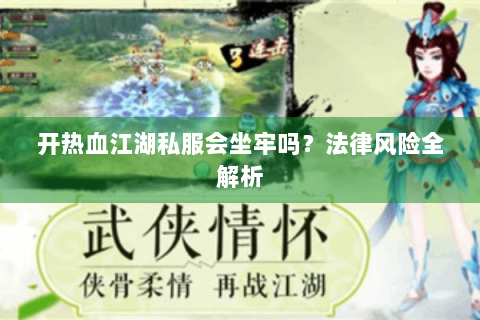 开热血江湖私服会坐牢吗？法律风险全解析