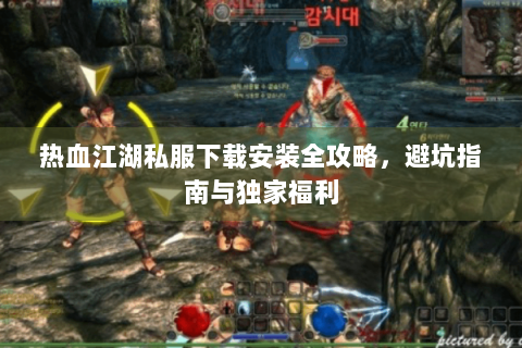 热血江湖私服下载安装全攻略，避坑指南与独家福利