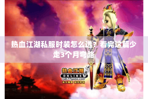 热血江湖私服时装怎么选？看完这篇少走3个月弯路