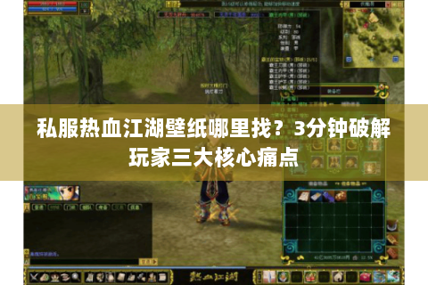 私服热血江湖壁纸哪里找？3分钟破解玩家三大核心痛点