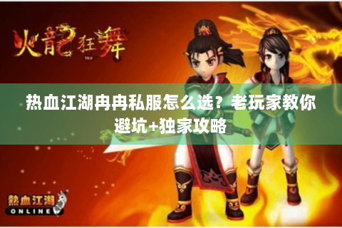 热血江湖冉冉私服怎么选？老玩家教你避坑+独家攻略