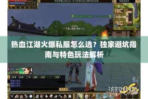 热血江湖火爆私服怎么选？独家避坑指南与特色玩法解析
