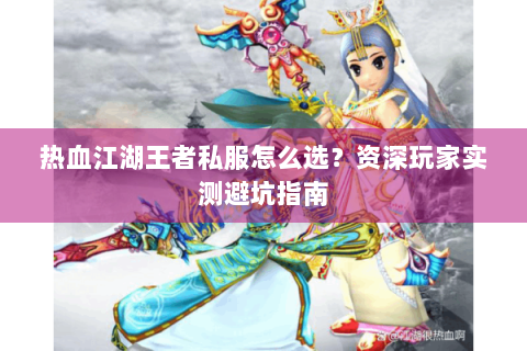 热血江湖王者私服怎么选？资深玩家实测避坑指南