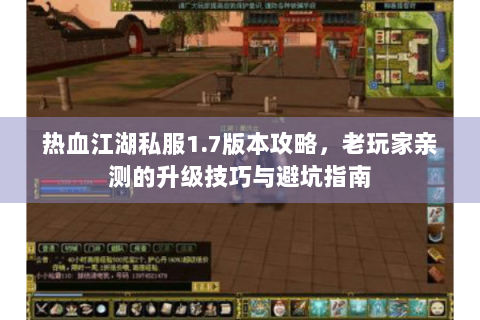热血江湖私服1.7版本攻略，老玩家亲测的升级技巧与避坑指南