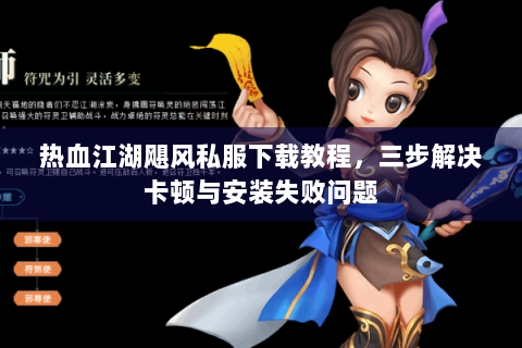 热血江湖飓风私服下载教程，三步解决卡顿与安装失败问题